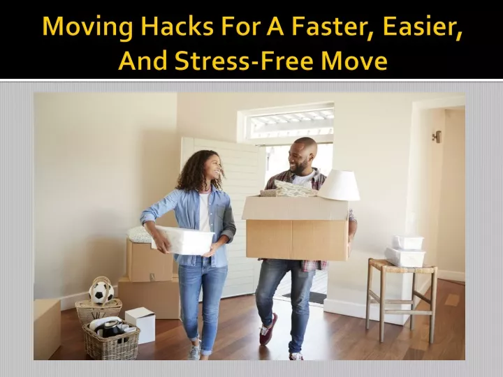 moving hacks for a faster easier and stress free move