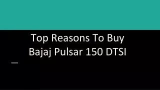 Top Reasons To Buy Bajaj Pulsar 150 DTSI