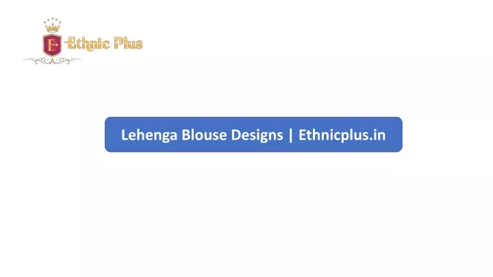 lehenga blouse designs ethnicplus in