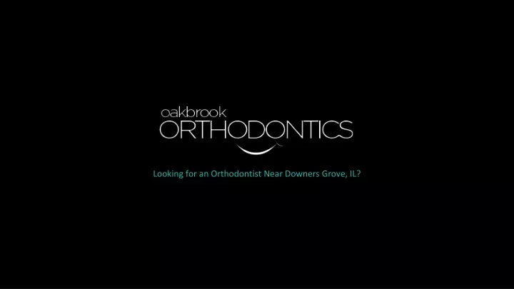 looking for an orthodontist near downers grove il