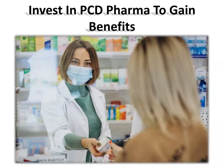 invest in pcd pharma to gain benefits
