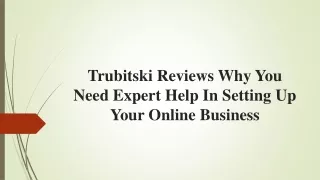Trubitski Reviews Why You Need Expert Help In Setting Up Your Online Business