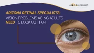 ARIZONA RETINAL SPECIALISTS: VISION PROBLEMS AGING ADULTS NEED TO LOOK OUT FOR