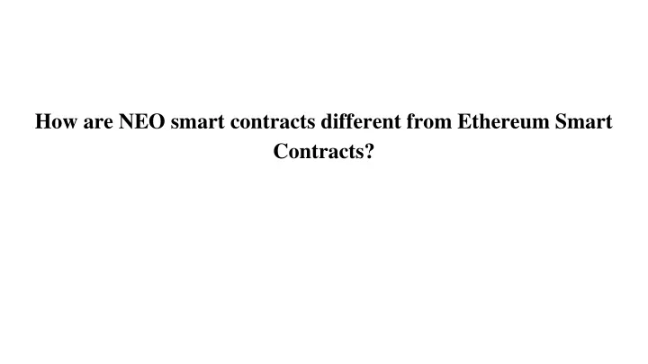 how are neo smart contracts different from ethereum smart contracts