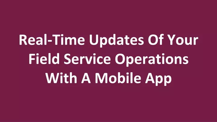 real time updates of your field service operations with a mobile app