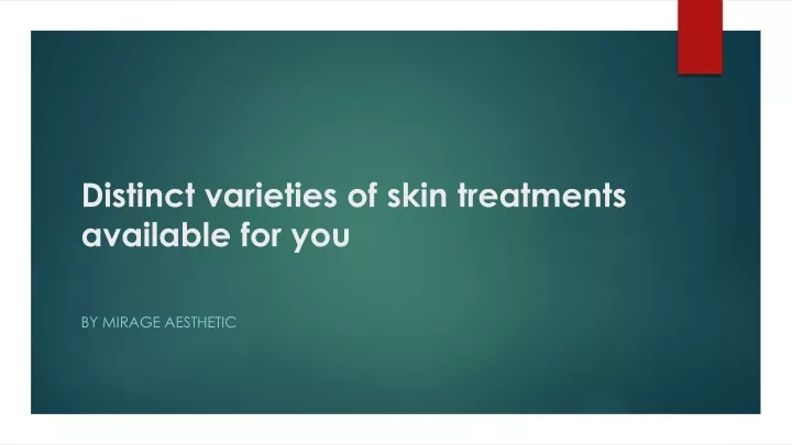 distinct varieties of skin treatments available for you