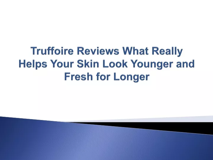 truffoire reviews what really helps your skin look younger and fresh for longer