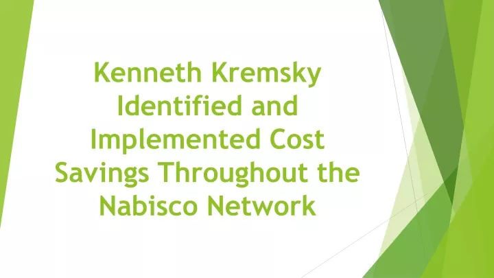 kenneth kremsky identified and implemented cost savings throughout the nabisco network