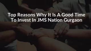 Top Reasons Why It Is A Good Time To Invest In JMS Nation Gurgaon