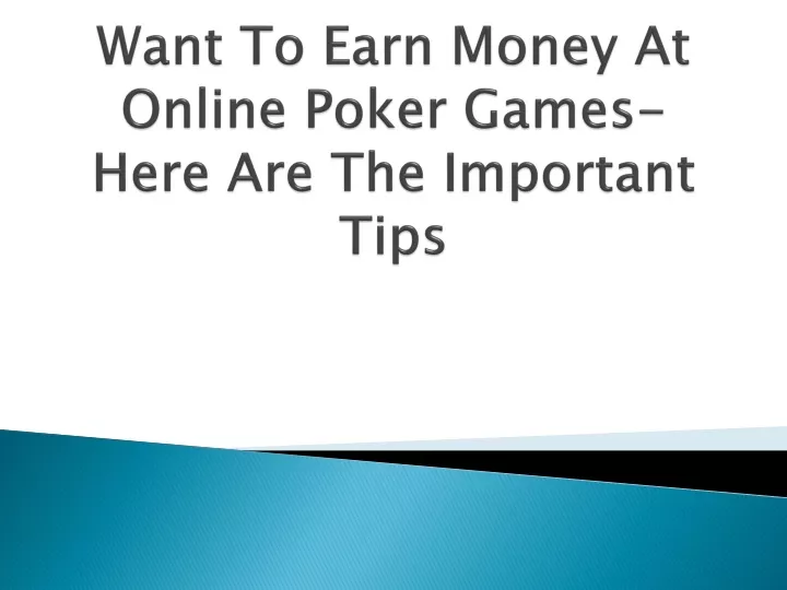 want to earn money at online poker games here are the important tips