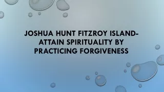 Joshua Hunt Fitzroy Island- Attain Spirituality By Practicing Forgiveness