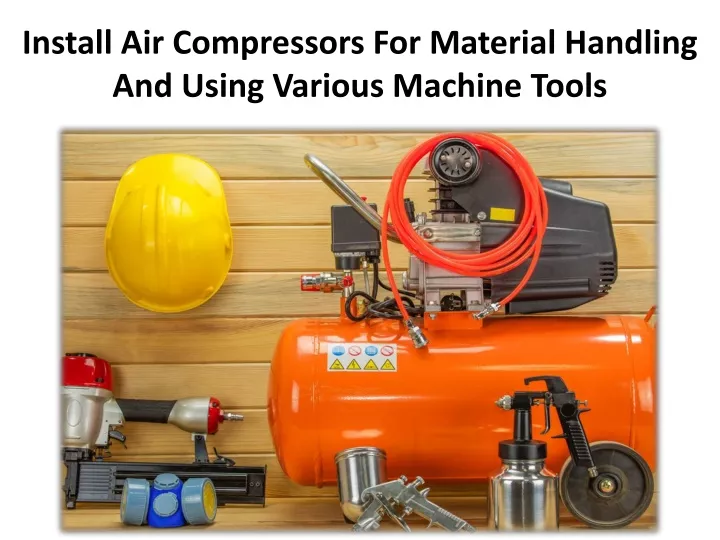 install air compressors for material handling and using various machine tools