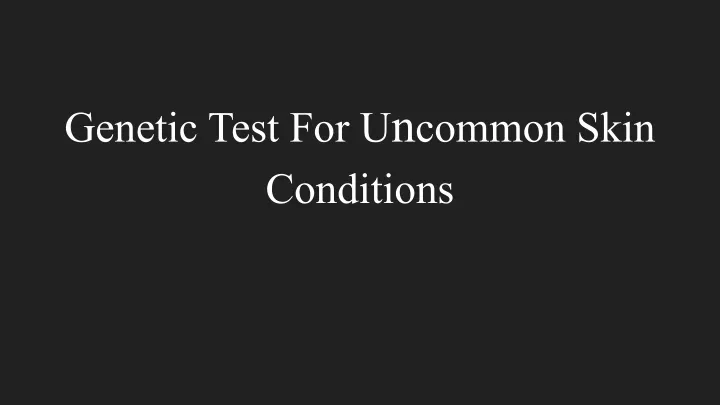genetic test for u n common skin conditions