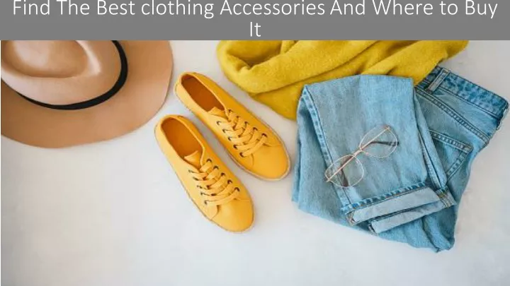 find the best clothing accessories and where to buy it