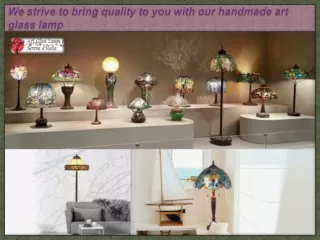 We strive to bring quality to you with our handmade art glass lamp