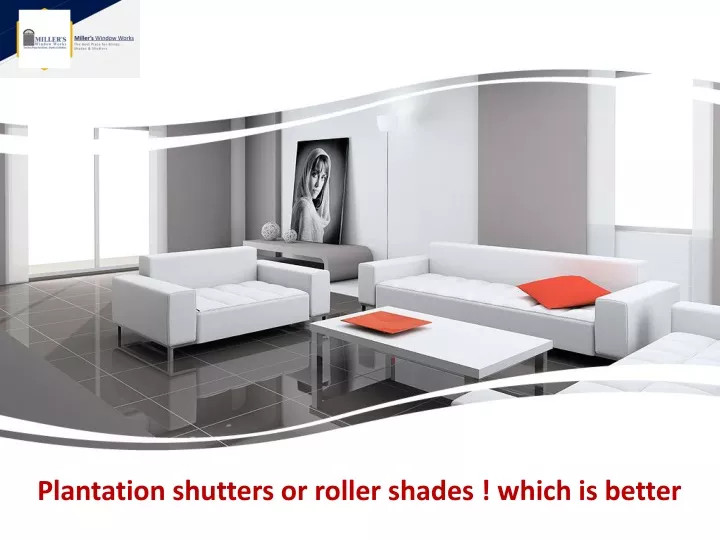 plantation shutters or roller shades which