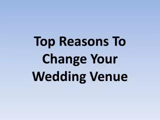 Top Reasons To Change Your Wedding Venue