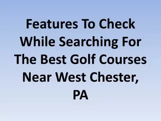 Features To Check While Searching For The Best Golf Courses Near West Chester, P