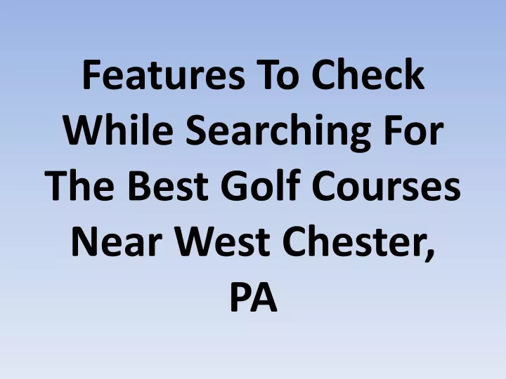 features to check while searching for the best golf courses near west chester pa