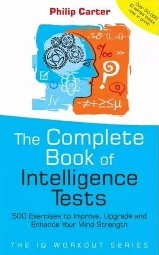 The Complete Book of Intelligence Tests 500 Exercises to Improve, Upgrade and Enhance Your Mind Strength (Philip Carter)