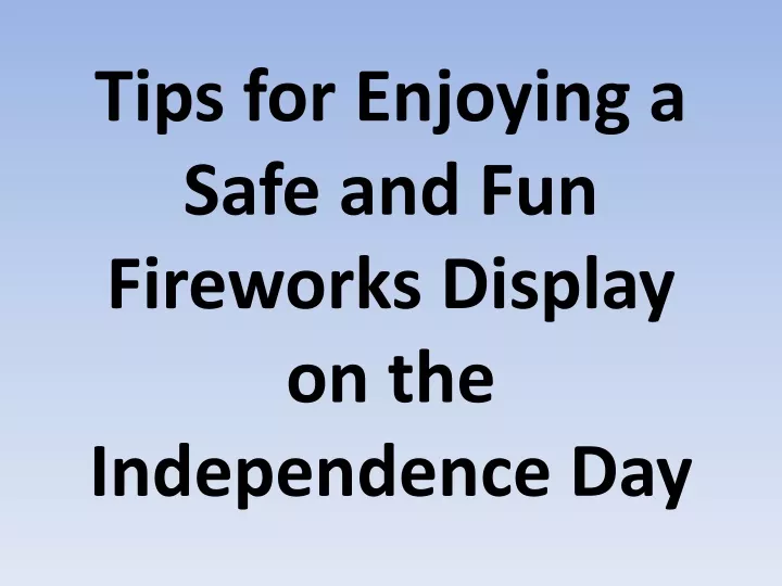 tips for enjoying a safe and fun fireworks display on the independence day