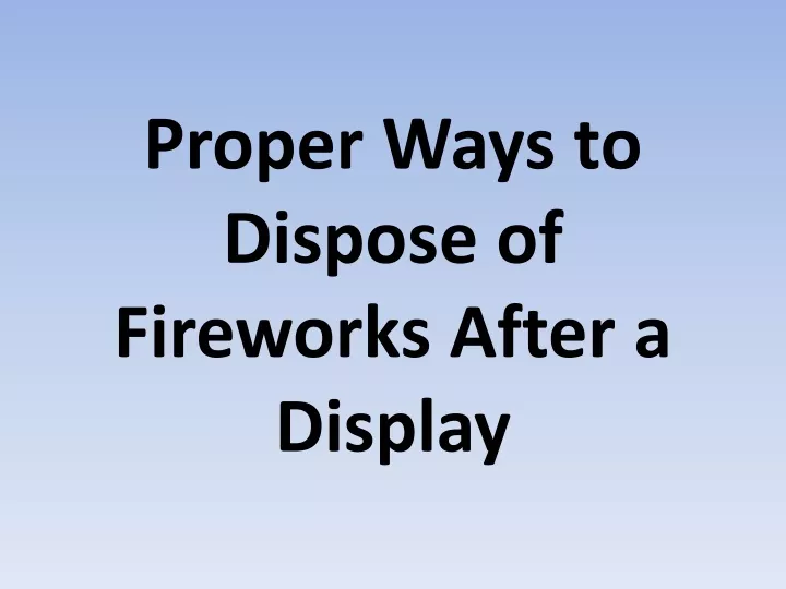 proper ways to dispose of fireworks after a display