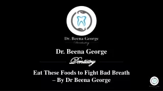 Eat These Foods to Fight Bad Breath - Dr Beena George