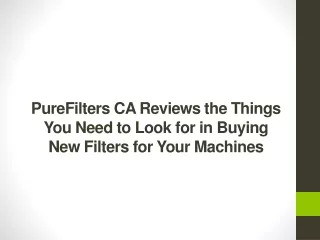 PureFilters CA Reviews the Things You Need to Look for in Buying New Filters for Your Machines