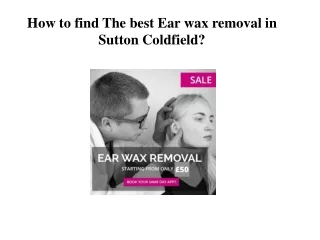 How to find The best Ear wax removal in sutton coldfield
