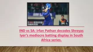 Irfan Pathan decodes Shreyas Iyer’s mediocre batting display in South Africa series