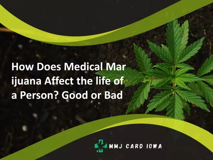 how does medical marijuana affect the life of a person good or bad