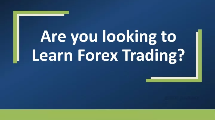 are you looking to learn forex trading
