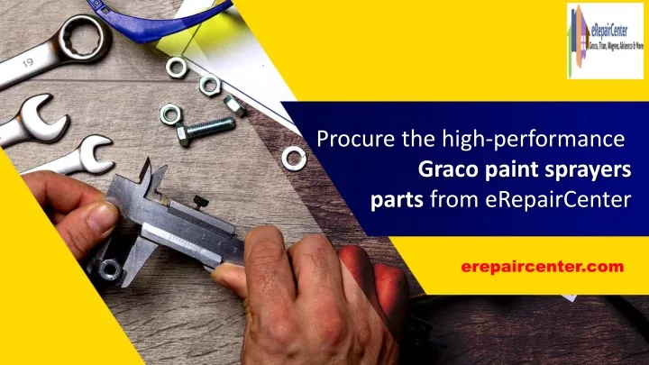 procure the high performance graco paint sprayers parts from erepaircenter