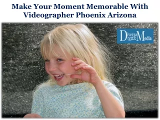 Make Your Moment Memorable With Videographer Phoenix Arizona