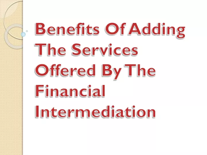 benefits of adding the services offered by the financial intermediation