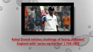 Rahul Dravid relishes challenge of facing 'different' England with