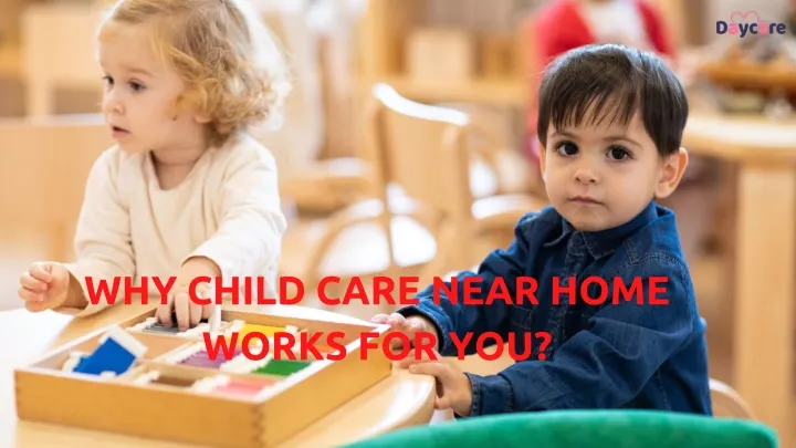 why child care near home works for you