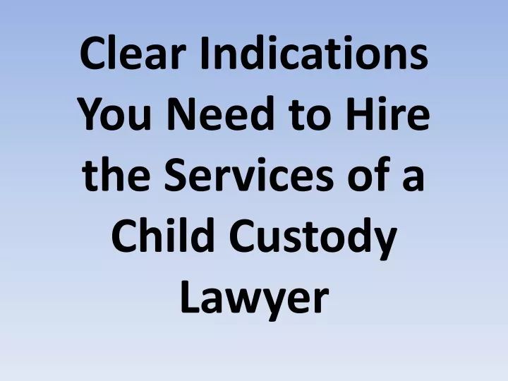 clear indications you need to hire the services of a child custody lawyer