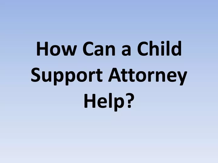 how can a child support attorney help