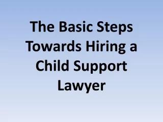 The Basic Steps Towards Hiring a Child Support Lawyer