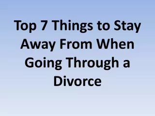 Top 7 Things to Stay Away From When Going Through a Divorce