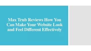Max Trub Reviews - You Can Make Your Website Look and Feel Different Effectively