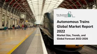 autonomous trains global market report 2022