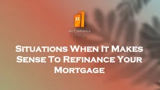 Situations When It Makes Sense To Refinance Your Mortgage