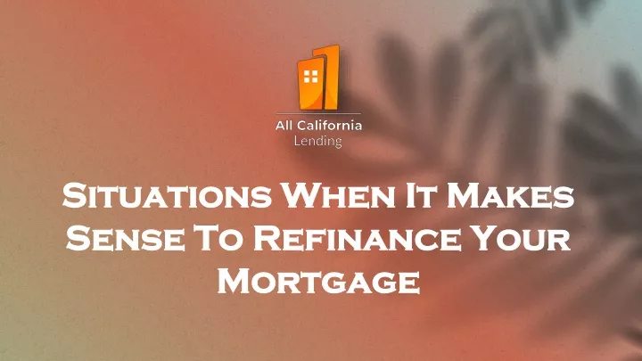 situations when it makes sense to refinance your