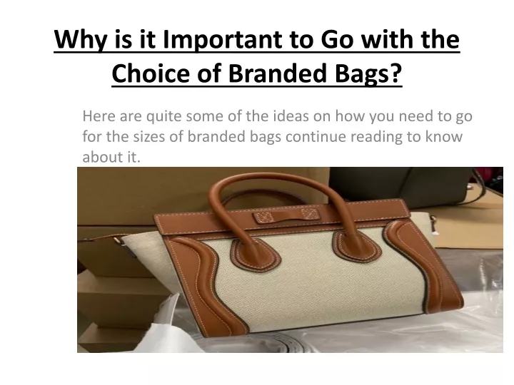 why is it important to go with the choice of branded bags