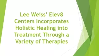 Lee Weiss’ Elev8 Centers Incorporates Holistic Healing into Treatment Through a Variety of Therapies