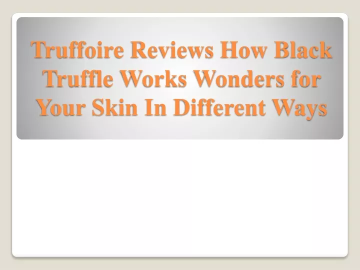 truffoire reviews how black truffle works wonders for your skin in different ways