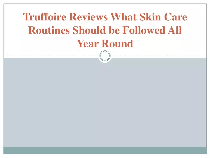 truffoire reviews what skin care routines should be followed all year round