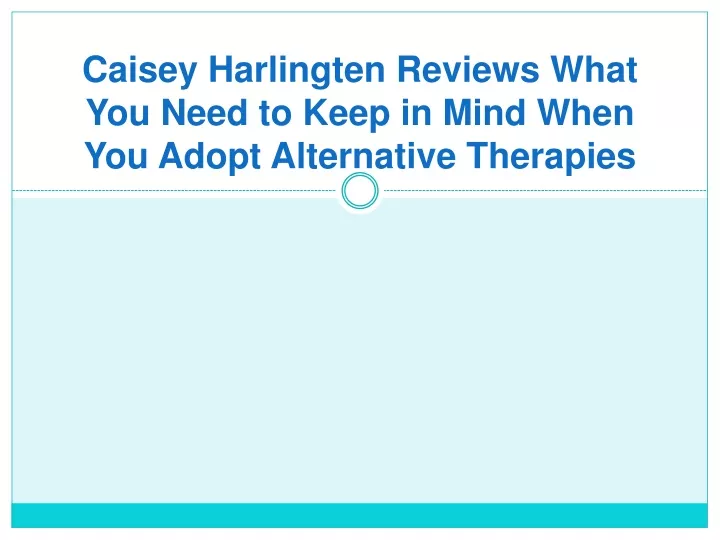 caisey harlingten reviews what you need to keep in mind when you adopt alternative therapies